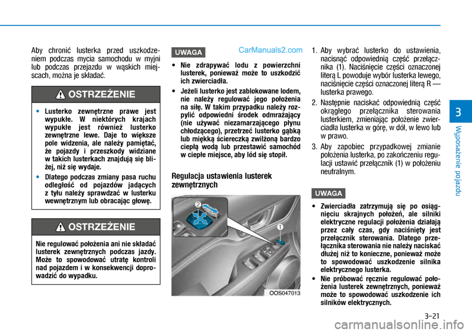 Hyundai Kona 2018  Instrukcja Obsługi (in Polish) 3-21
Wyposażenie pojazdu
3
Aby  chronić  lusterka  przed  uszkodze-
niem  podczas  mycia  samochodu  w myjni 
lub podczas  przejazdu  w wąskich  miej-
scach, można je składać.
UWAGA
 MNie  z