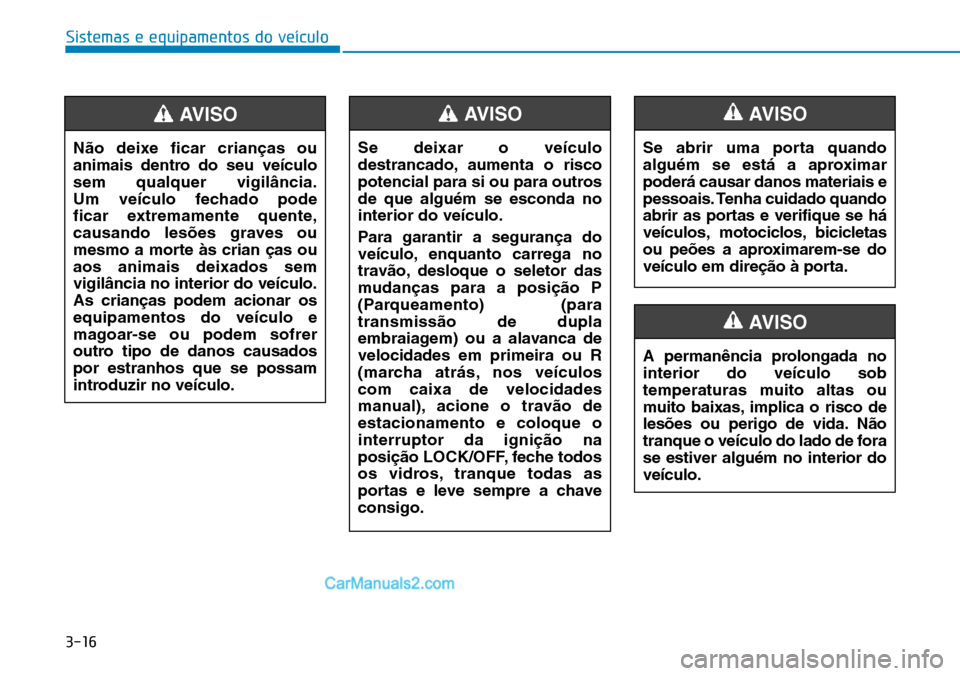 Hyundai Kona 2018 Manual do proprietário (in Portuguese) 3-16
Sistemas e equipamentos do veículo
N Hyundai Kona 2018 Manual do proprietário (in Portuguese) 3-16
Sistemas e equipamentos do veículo
N