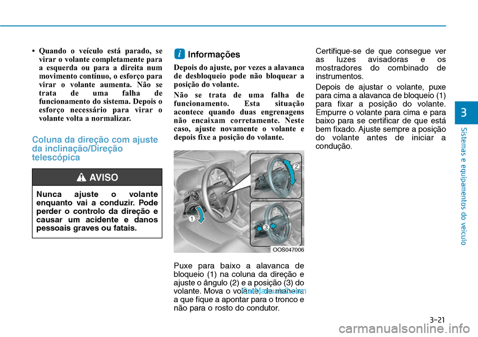 Hyundai Kona 2018 Manual do proprietário (in Portuguese) 3-21
Sistemas e equipamentos do veículo
3
• Quando o veículo está parado, sevirar o volante completamente para
a esquerda ou para a direita num
movimento contínuo, o esforço para
virar o volan Hyundai Kona 2018 Manual do proprietário (in Portuguese) 3-21
Sistemas e equipamentos do veículo
3
• Quando o veículo está parado, sevirar o volante completamente para
a esquerda ou para a direita num
movimento contínuo, o esforço para
virar o volan