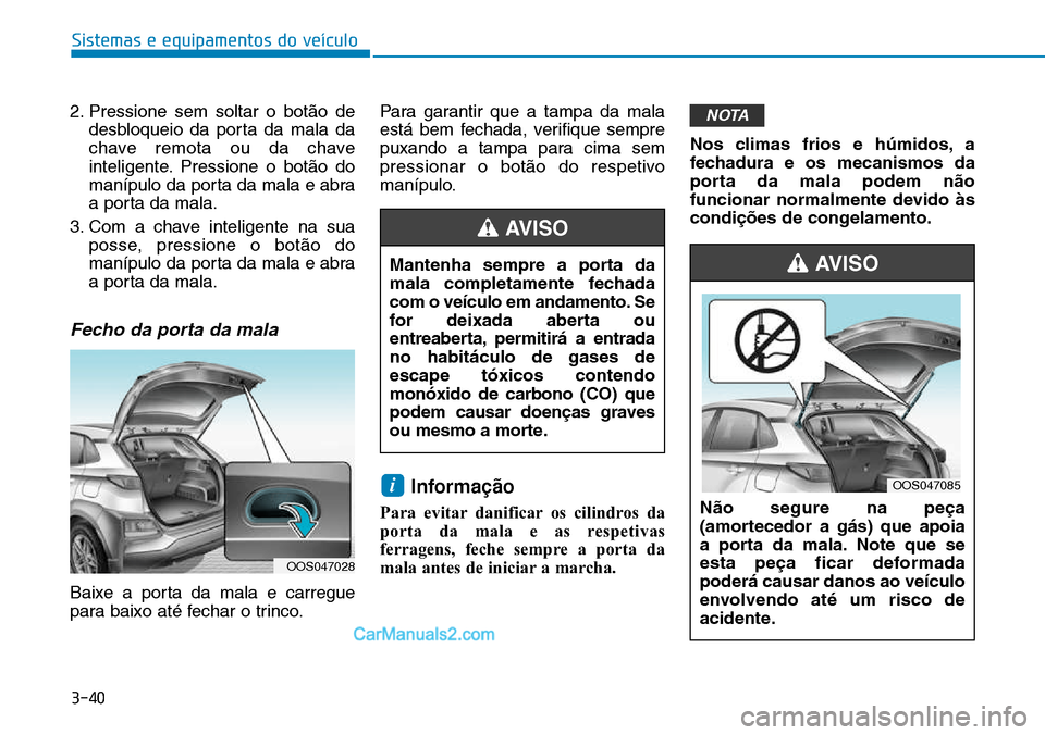 Hyundai Kona 2018  Manual do proprietário (in Portuguese) 3-40
Sistemas e equipamentos do veículo
2. Pressione sem soltar o bot