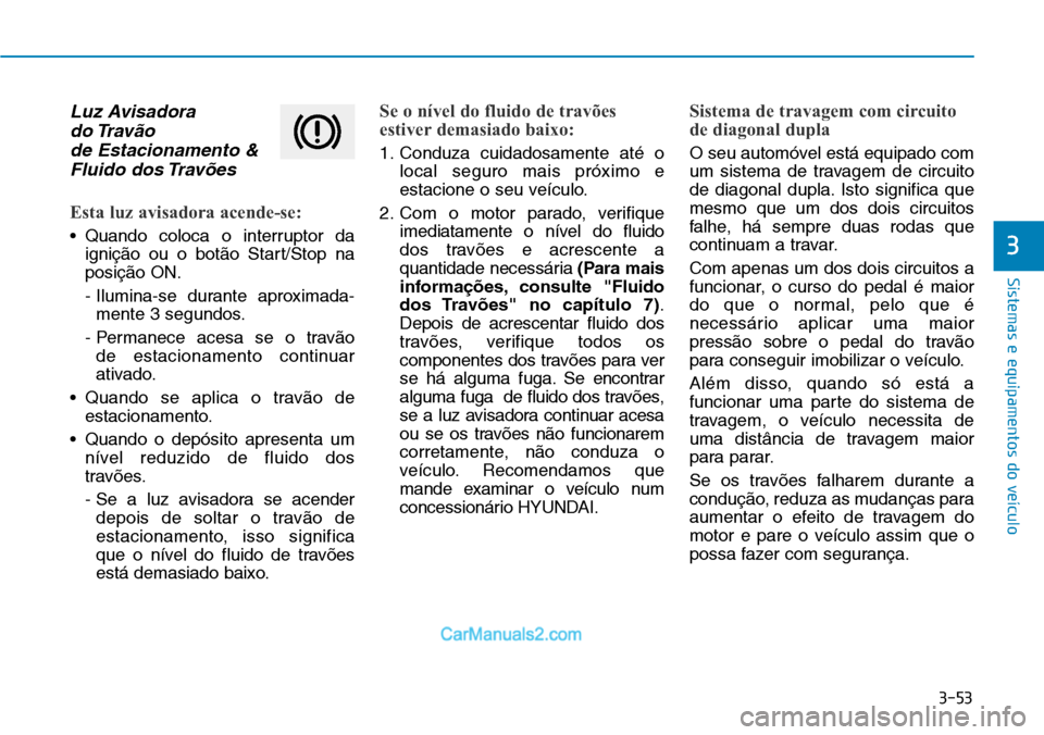 Hyundai Kona 2018 Manual do proprietário (in Portuguese) 3-53
Sistemas e equipamentos do veículo
3
Luz Avisadora do Trav Hyundai Kona 2018 Manual do proprietário (in Portuguese) 3-53
Sistemas e equipamentos do veículo
3
Luz Avisadora do Trav