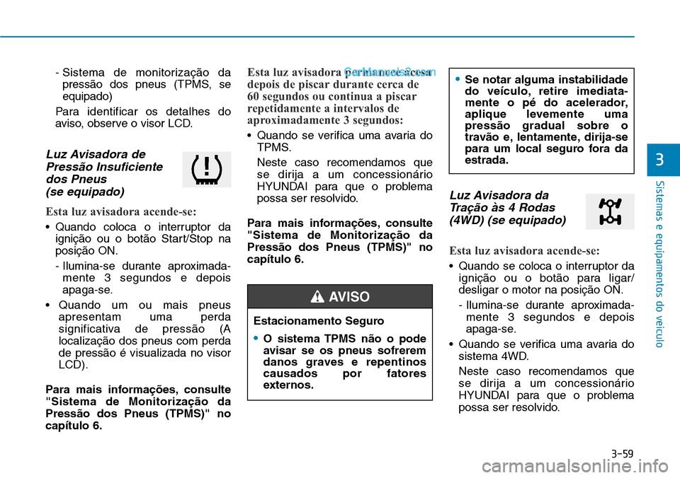 Hyundai Kona 2018  Manual do proprietário (in Portuguese) 3-59
Sistemas e equipamentos do veículo
3
- Sistema de monitorizaç