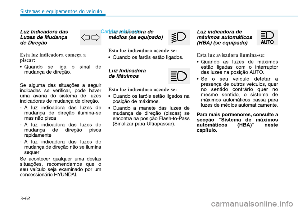 Hyundai Kona 2018  Manual do proprietário (in Portuguese) 3-62
Sistemas e equipamentos do veículo
Luz Indicadora dasLuzes de Mudan