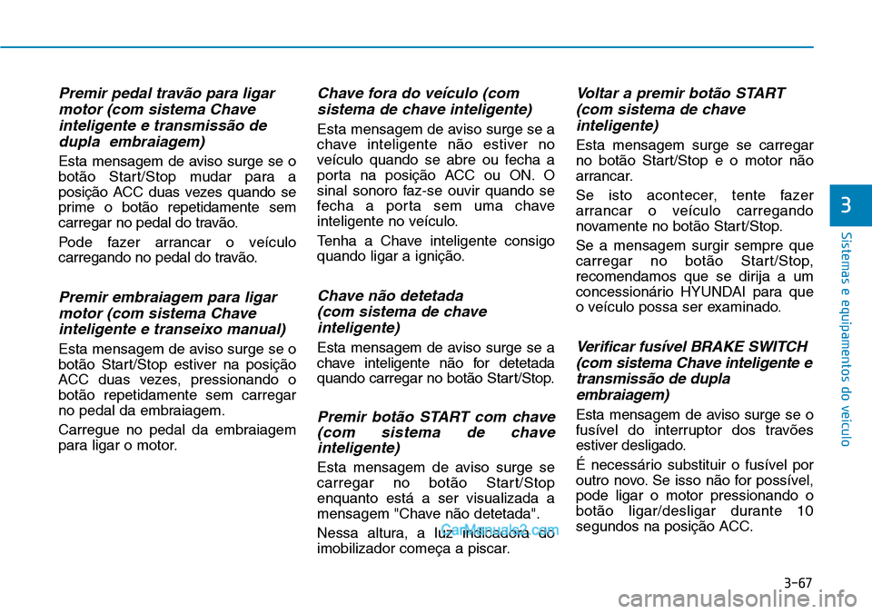 Hyundai Kona 2018  Manual do proprietário (in Portuguese) 3-67
Sistemas e equipamentos do veículo
3
Premir pedal trav
