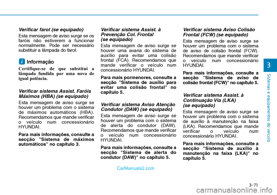 Hyundai Kona 2018  Manual do proprietário (in Portuguese) 3-71
Sistemas e equipamentos do veículo
3
Verificar farol (se equipado)
Esta mensagem de aviso surge se os 
faróis n