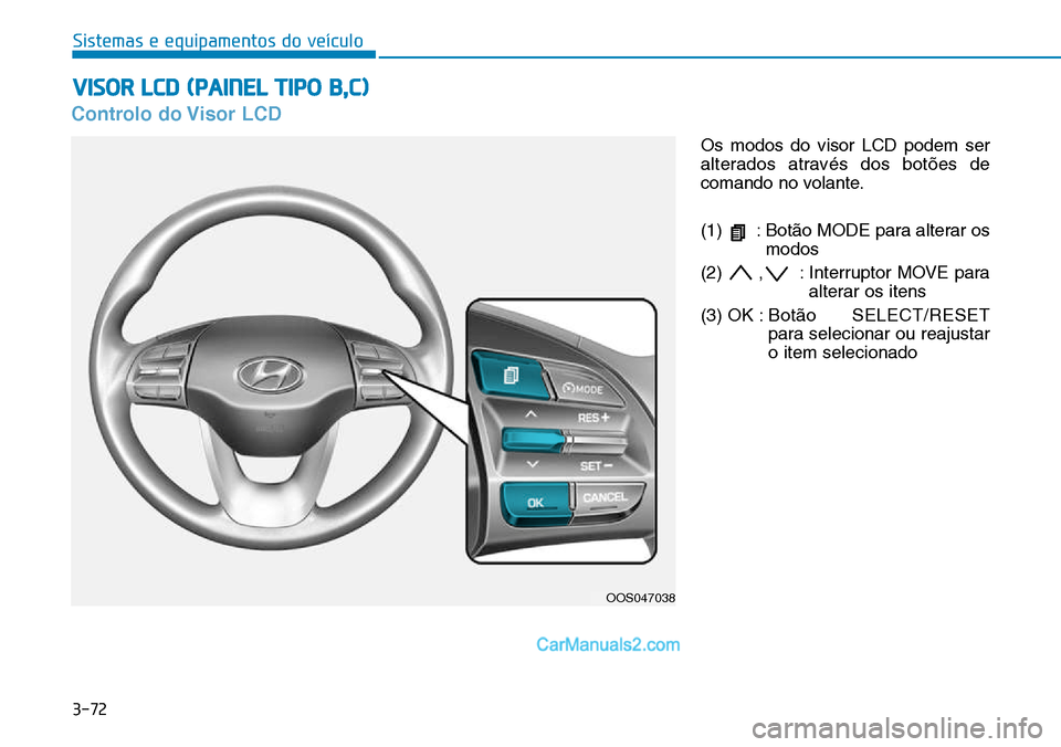 Hyundai Kona 2018  Manual do proprietário (in Portuguese) 3-72
Sistemas e equipamentos do veículo
Controlo do Visor LCD
Os modos do visor LCD podem ser 
alterados através dos bot