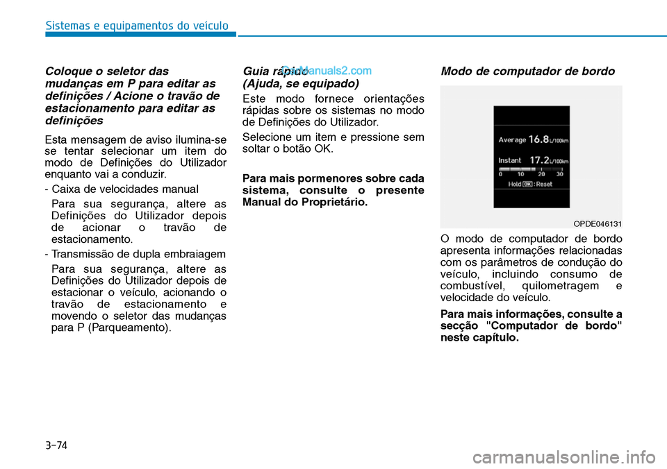 Hyundai Kona 2018  Manual do proprietário (in Portuguese) 3-74
Sistemas e equipamentos do veículo
Coloque o seletor dasmudan