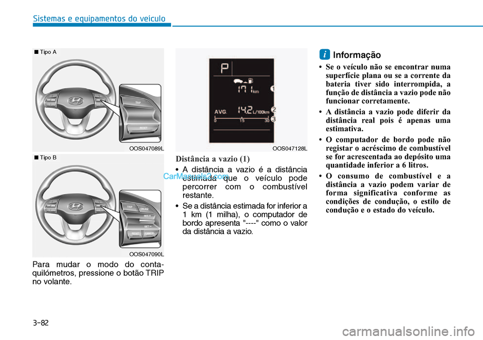 Hyundai Kona 2018  Manual do proprietário (in Portuguese) 3-82
Para mudar o modo do conta- 
quilómetros, pressione o bot