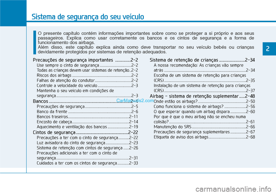 Hyundai Kona 2018 Manual do proprietário (in Portuguese) Sistema de segurança do seu veículo
2
Precauções de segurança importantes .............2-2Use sempre o cinto de segurança ................................2-2
Todas as crianças devem usar siste Hyundai Kona 2018 Manual do proprietário (in Portuguese) Sistema de segurança do seu veículo
2
Precauções de segurança importantes .............2-2Use sempre o cinto de segurança ................................2-2
Todas as crianças devem usar siste