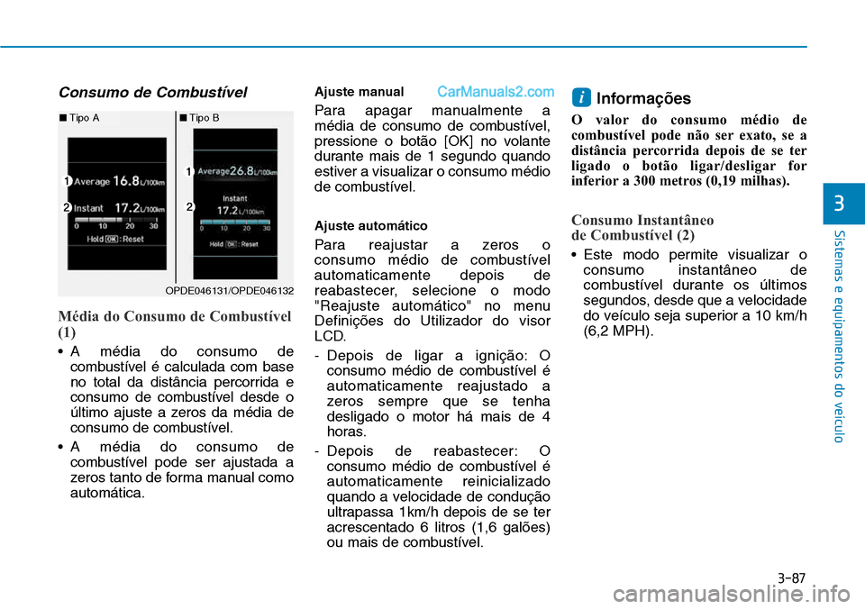Hyundai Kona 2018  Manual do proprietário (in Portuguese) 3-87
Sistemas e equipamentos do veículo
3
Consumo de Combustível
Média do Consumo de Combustível (1)
• A média do consumo decombustível é calculada com base 
no total da distância percorrida