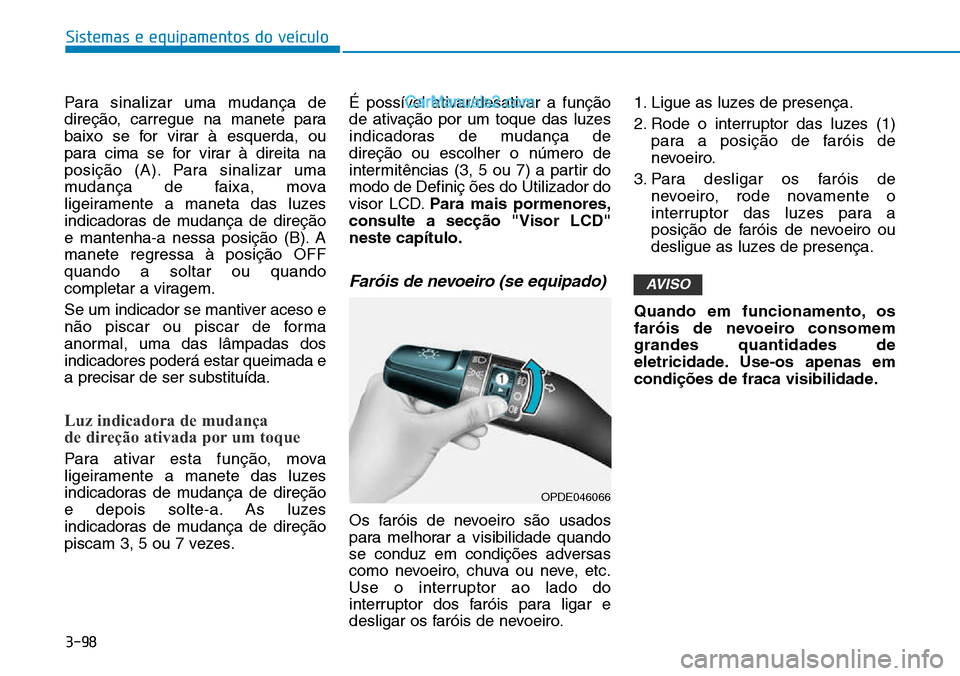 Hyundai Kona 2018  Manual do proprietário (in Portuguese) 3-98
Sistemas e equipamentos do veículo
Para sinalizar uma mudança de 
direç