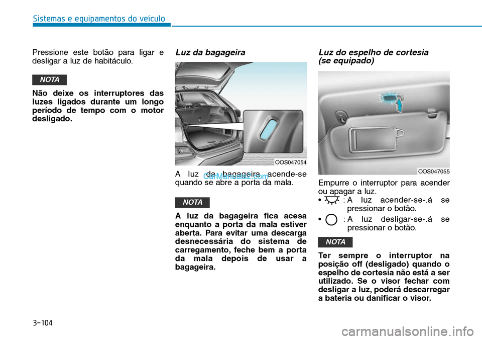 Hyundai Kona 2018  Manual do proprietário (in Portuguese) 3-104
Sistemas e equipamentos do veículo
Pressione este bot