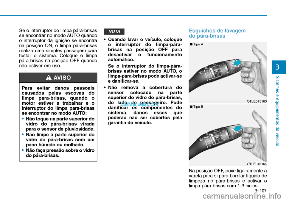 Hyundai Kona 2018  Manual do proprietário (in Portuguese) 3-107
Sistemas e equipamentos do veículo
3
Se o interruptor do limpa pára-brisas 
se encontrar no modo AUTO quando
o interruptor da igniç