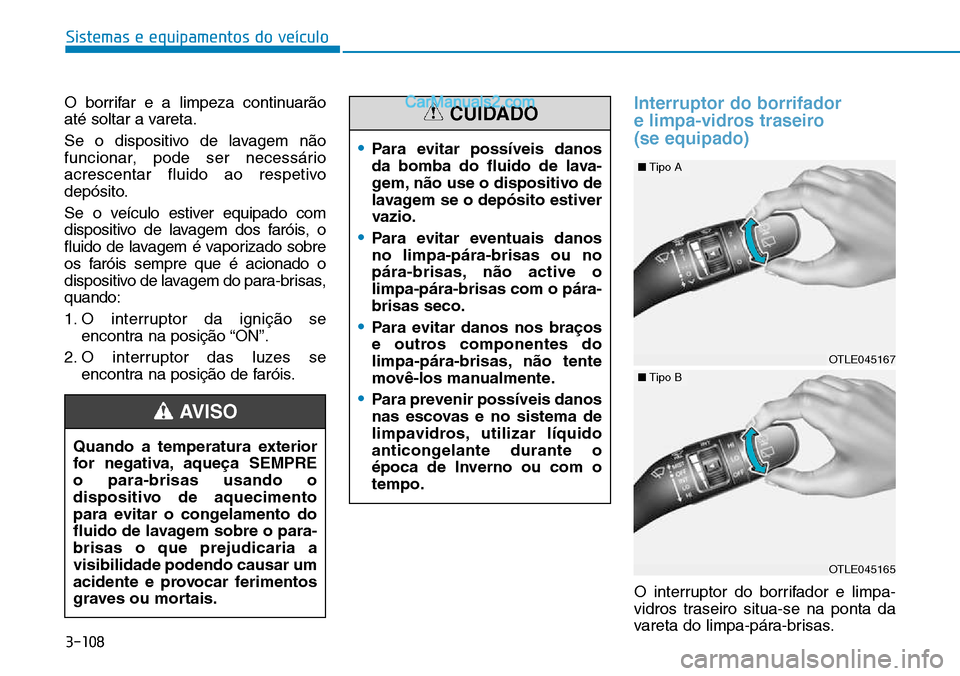 Hyundai Kona 2018  Manual do proprietário (in Portuguese) 3-108
Sistemas e equipamentos do veículo
O borrifar e a limpeza continuar