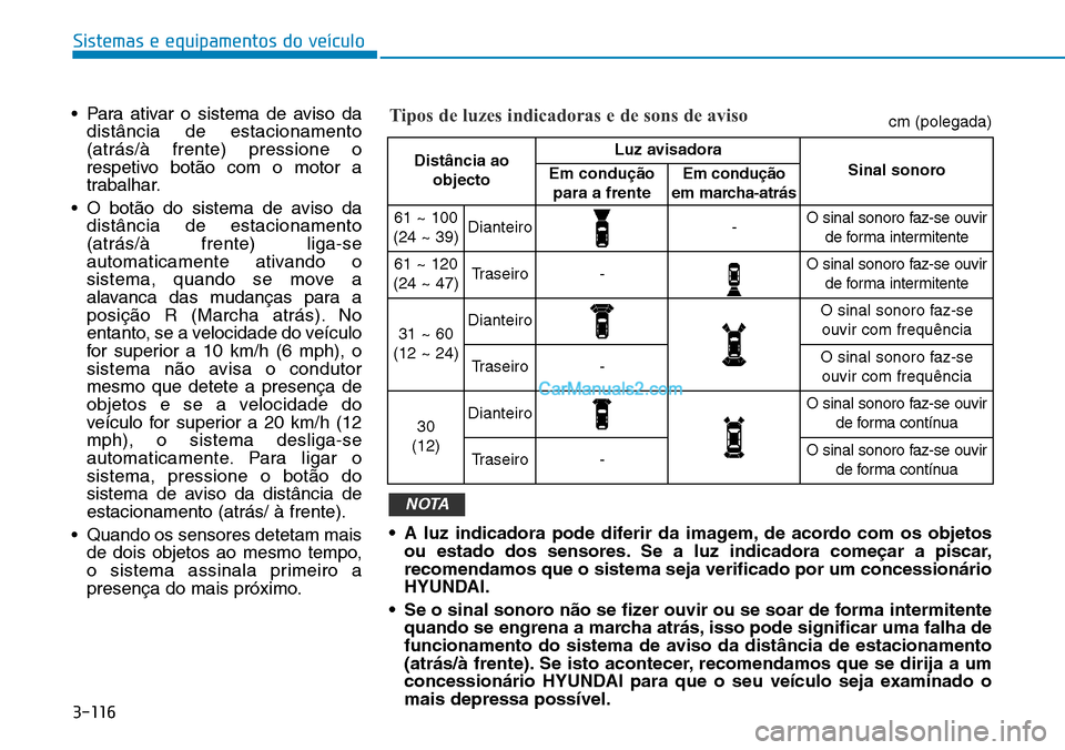 Hyundai Kona 2018  Manual do proprietário (in Portuguese) 3-116
Sistemas e equipamentos do veículo
• Para ativar o sistema de aviso dadistância de estacionamento (atrás/à frente) pressione o
respetivo bot