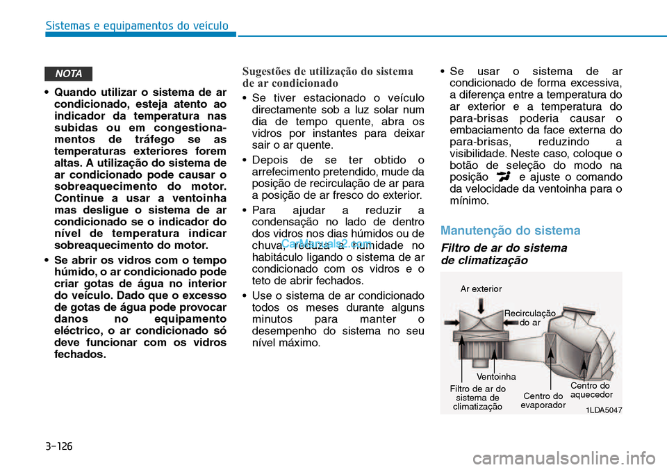 Hyundai Kona 2018 Manual do proprietário (in Portuguese) 3-126
Sistemas e equipamentos do veículo
• Quando utilizar o sistema de arcondicionado, esteja atento ao indicador da temperatura nas
subidas ou em congestiona-
mentos de tráfego se as
temperatura Hyundai Kona 2018 Manual do proprietário (in Portuguese) 3-126
Sistemas e equipamentos do veículo
• Quando utilizar o sistema de arcondicionado, esteja atento ao indicador da temperatura nas
subidas ou em congestiona-
mentos de tráfego se as
temperatura
