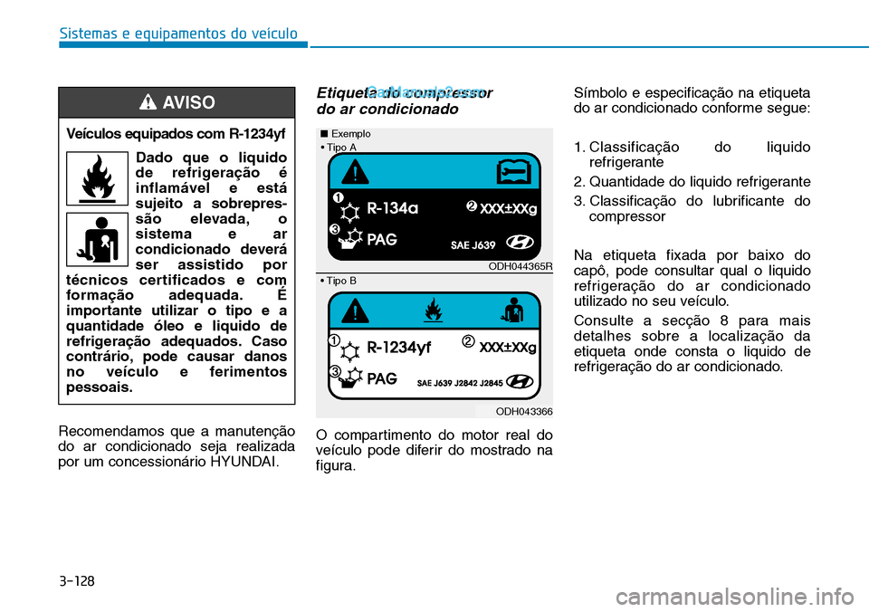 Hyundai Kona 2018 Manual do proprietário (in Portuguese) 3-128
Sistemas e equipamentos do veículo
Recomendamos que a manutenç Hyundai Kona 2018 Manual do proprietário (in Portuguese) 3-128
Sistemas e equipamentos do veículo
Recomendamos que a manutenç