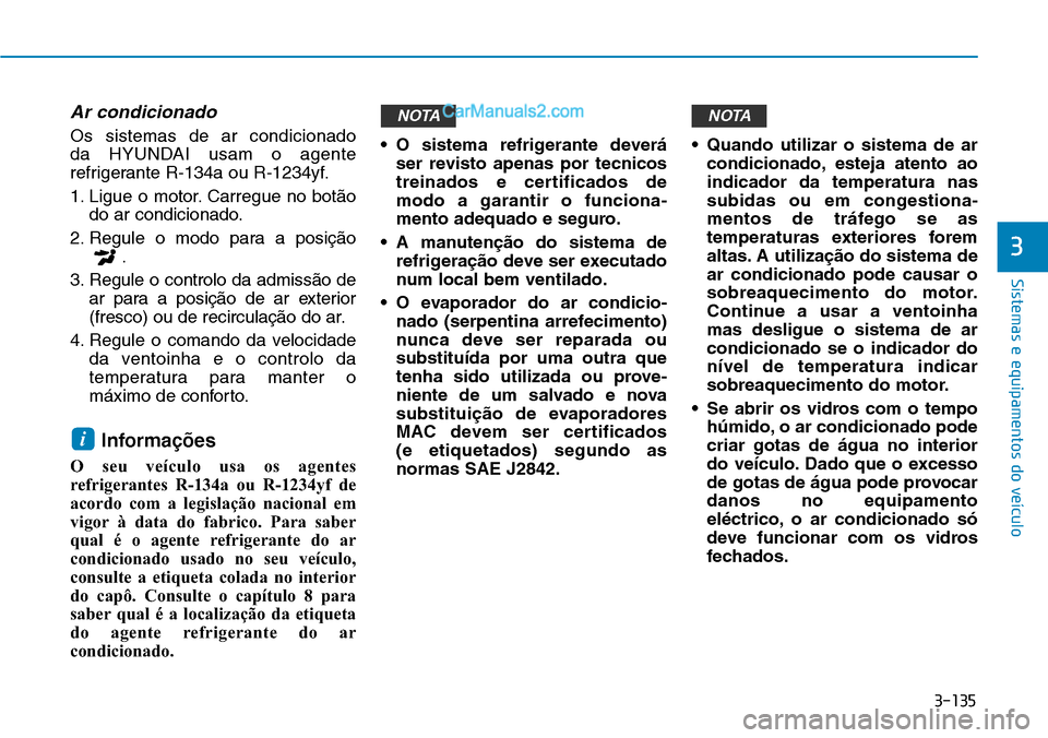 Hyundai Kona 2018 Manual do proprietário (in Portuguese) 3-135
Sistemas e equipamentos do veículo
3
Ar condicionado
Os sistemas de ar condicionado
da HYUNDAI usam o agente
refrigerante R-134a ou R-1234yf.
1. Ligue o motor. Carregue no bot Hyundai Kona 2018 Manual do proprietário (in Portuguese) 3-135
Sistemas e equipamentos do veículo
3
Ar condicionado
Os sistemas de ar condicionado
da HYUNDAI usam o agente
refrigerante R-134a ou R-1234yf.
1. Ligue o motor. Carregue no bot