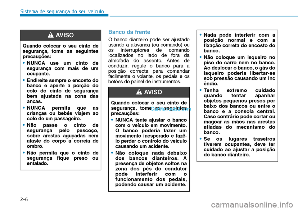 Hyundai Kona 2018  Manual do proprietário (in Portuguese) Sistema de segurança do seu veículo
2-6
Banco da frente
O banco dianteiro pode ser ajustado 
usando a alavanca (ou comando) ou
os interruptores de comando
localizados no lado de fora da
almofada do 