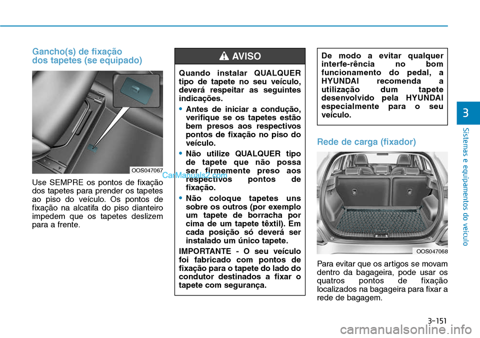 Hyundai Kona 2018 Manual do proprietário (in Portuguese) 3-151
Sistemas e equipamentos do veículo
3
Gancho(s) de fixa Hyundai Kona 2018 Manual do proprietário (in Portuguese) 3-151
Sistemas e equipamentos do veículo
3
Gancho(s) de fixa