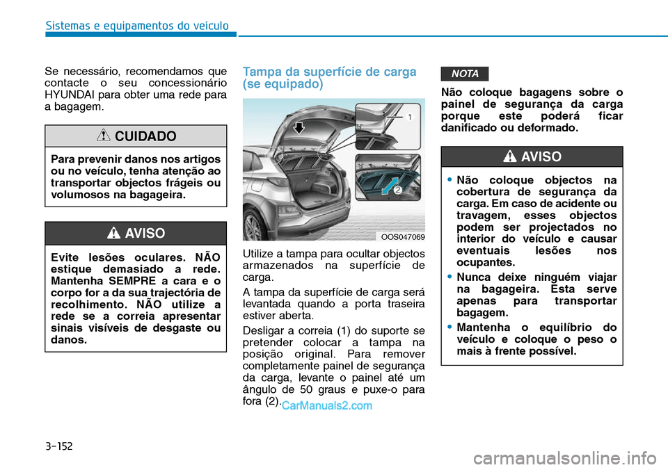 Hyundai Kona 2018 Manual do proprietário (in Portuguese) 3-152
Sistemas e equipamentos do veículo
Se necessário, recomendamos que
contacte o seu concessionário
HYUNDAI para obter uma rede paraa bagagem.Tampa da superfície de carga (se equipado)
Utiliz Hyundai Kona 2018 Manual do proprietário (in Portuguese) 3-152
Sistemas e equipamentos do veículo
Se necessário, recomendamos que
contacte o seu concessionário
HYUNDAI para obter uma rede paraa bagagem.Tampa da superfície de carga (se equipado)
Utiliz
