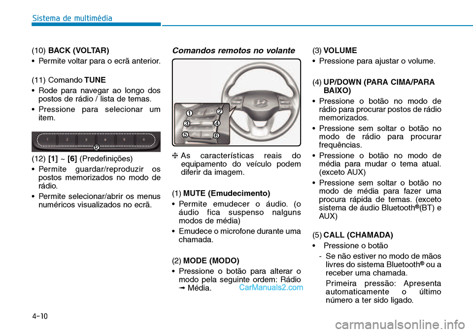 Hyundai Kona 2018 Manual do proprietário (in Portuguese) 4-10
Sistema de multimédia
(10) BACK (VOLTAR)
• Permite voltar para o ecr Hyundai Kona 2018 Manual do proprietário (in Portuguese) 4-10
Sistema de multimédia
(10) BACK (VOLTAR)
• Permite voltar para o ecr