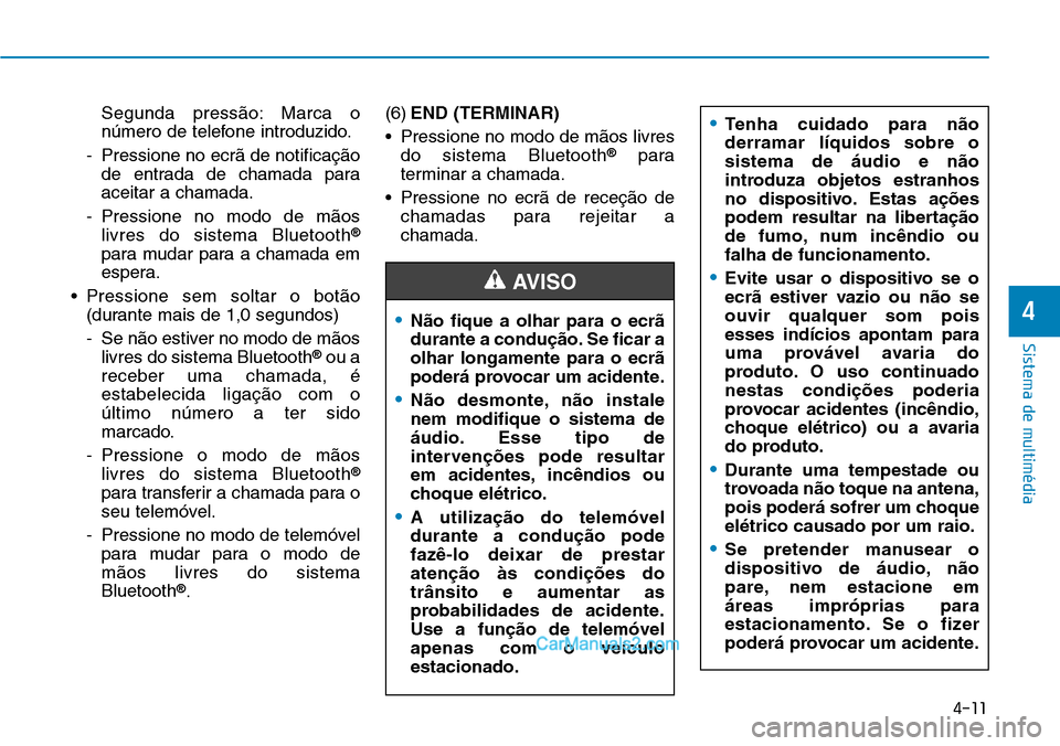 Hyundai Kona 2018 Manual do proprietário (in Portuguese) 4-11
Sistema de multimédia
4
Segunda press Hyundai Kona 2018 Manual do proprietário (in Portuguese) 4-11
Sistema de multimédia
4
Segunda press
