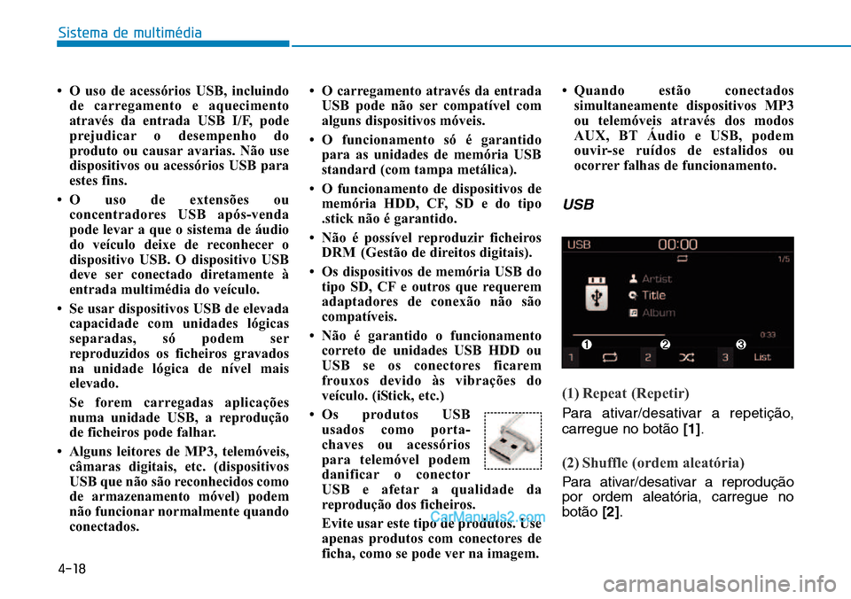 Hyundai Kona 2018 Manual do proprietário (in Portuguese) 4-18
Sistema de multimédia
• O uso de acessórios USB, incluindode carregamento e aquecimento
através da entrada USB I/F, pode
prejudicar o desempenho do
produto ou causar avarias. Não use
dispo Hyundai Kona 2018 Manual do proprietário (in Portuguese) 4-18
Sistema de multimédia
• O uso de acessórios USB, incluindode carregamento e aquecimento
através da entrada USB I/F, pode
prejudicar o desempenho do
produto ou causar avarias. Não use
dispo