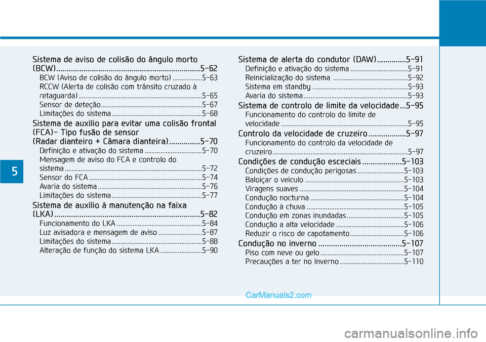 Hyundai Kona 2018 Manual do proprietário (in Portuguese) 5
Sistema de aviso de colisão do ângulo morto
(BCW).....................................................................5-62BCW (Aviso de colisão do ângulo morto) .................5-63
RCCW (Ale Hyundai Kona 2018 Manual do proprietário (in Portuguese) 5
Sistema de aviso de colisão do ângulo morto
(BCW).....................................................................5-62BCW (Aviso de colisão do ângulo morto) .................5-63
RCCW (Ale