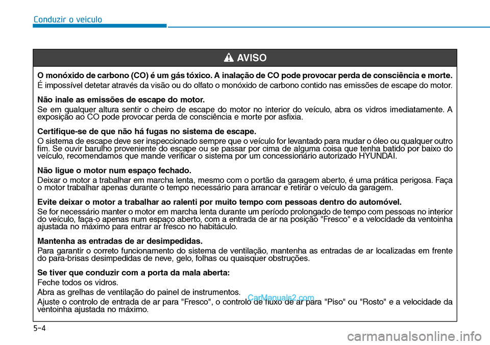 Hyundai Kona 2018 Manual do proprietário (in Portuguese) 5-4
Conduzir o veículo
O mon Hyundai Kona 2018 Manual do proprietário (in Portuguese) 5-4
Conduzir o veículo
O mon