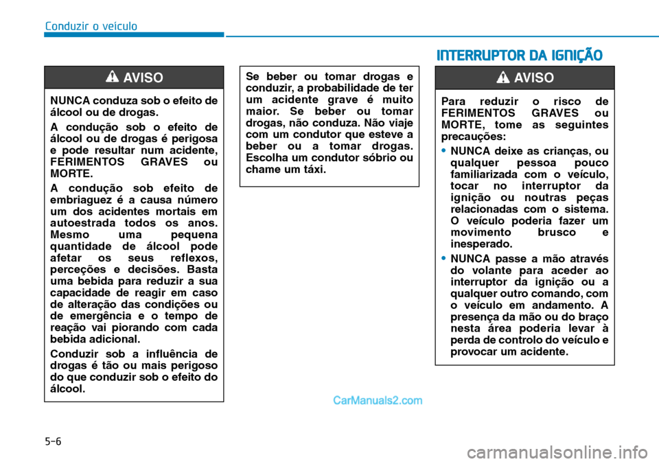 Hyundai Kona 2018 Manual do proprietário (in Portuguese) 5-6
Conduzir o veículo
NUNCA conduza sob o efeito de
álcool ou de drogas.
A condu Hyundai Kona 2018 Manual do proprietário (in Portuguese) 5-6
Conduzir o veículo
NUNCA conduza sob o efeito de
álcool ou de drogas.
A condu
