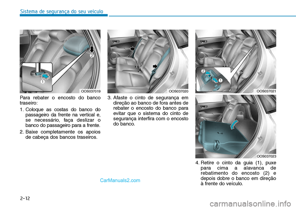 Hyundai Kona 2018  Manual do proprietário (in Portuguese) Sistema de segurança do seu veículo
2-12
Para rebater o encosto do banco 
traseiro: 
1. Coloque as costas do banco dopassageiro da frente na vertical e, 
se necessário, faça deslizar o
banco do pa