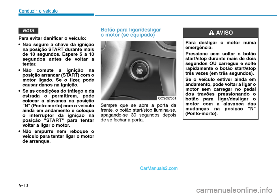 Hyundai Kona 2018 Manual do proprietário (in Portuguese) 5-10
Conduzir o veículo
Para evitar danificar o veículo:
• N Hyundai Kona 2018 Manual do proprietário (in Portuguese) 5-10
Conduzir o veículo
Para evitar danificar o veículo:
• N