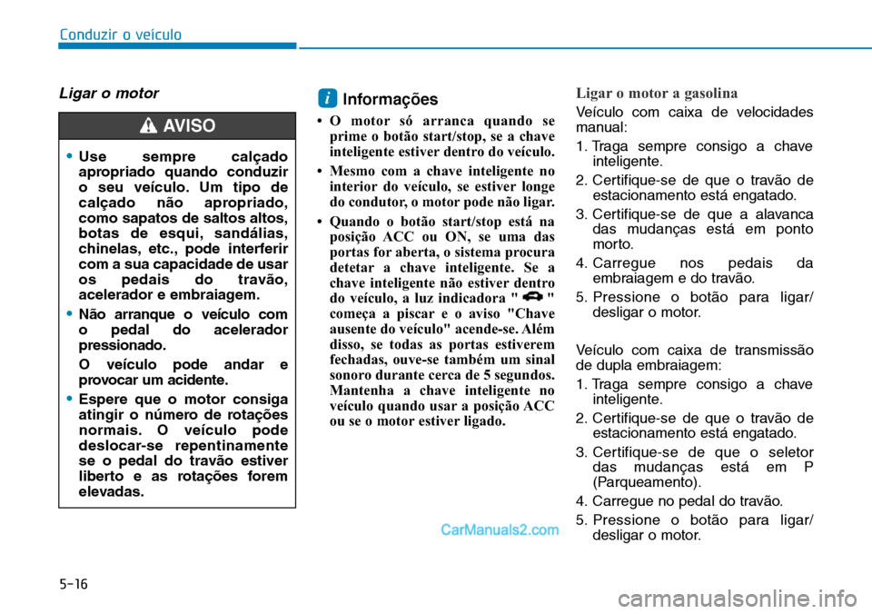 Hyundai Kona 2018 Manual do proprietário (in Portuguese) 5-16
Conduzir o veículo
Ligar o motor Informa Hyundai Kona 2018 Manual do proprietário (in Portuguese) 5-16
Conduzir o veículo
Ligar o motor Informa