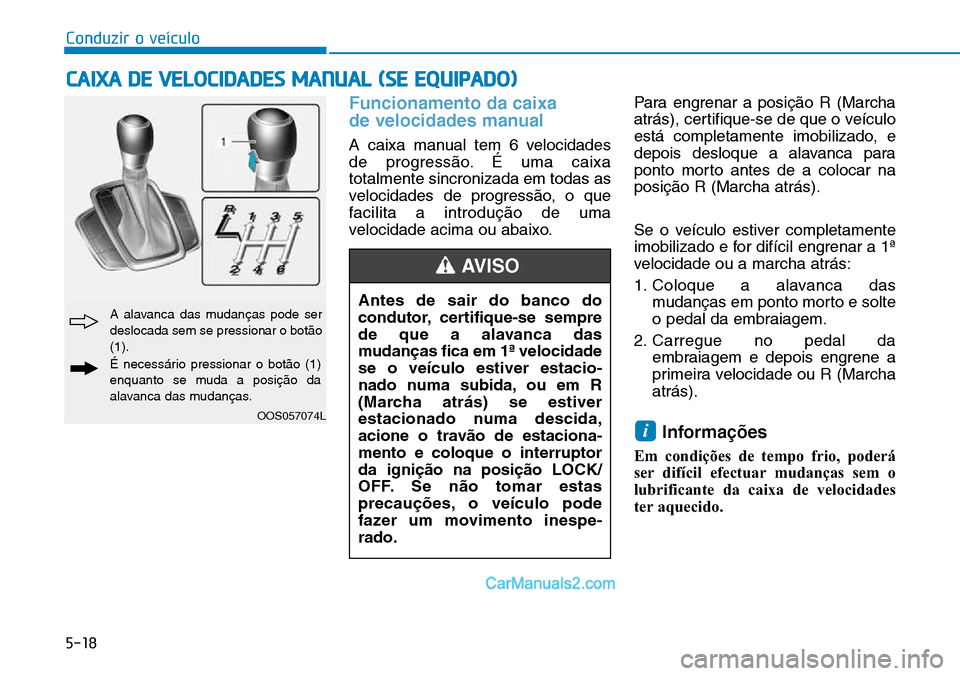 Hyundai Kona 2018  Manual do proprietário (in Portuguese) 5-18
Conduzir o veículo
Funcionamento da caixa  
de velocidades manual
A caixa manual tem 6 velocidades 
de progress