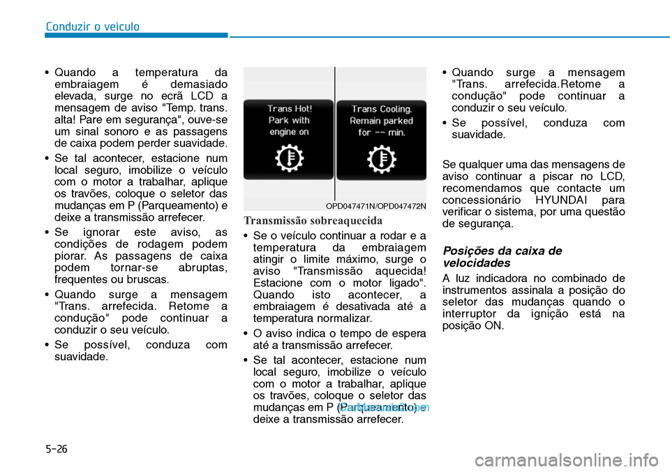 Hyundai Kona 2018  Manual do proprietário (in Portuguese) 5-26
Conduzir o veículo
• Quando a temperatura daembraiagem é demasiado 
elevada, surge no ecr