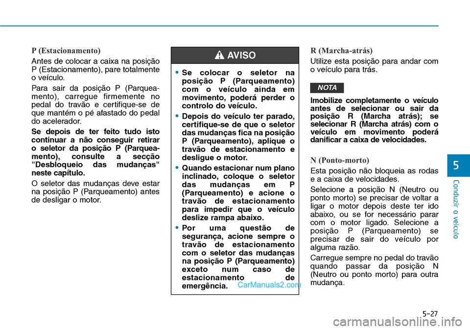 Hyundai Kona 2018 Manual do proprietário (in Portuguese) 5-27
Conduzir o veículo
5
P (Estacionamento)
Antes de colocar a caixa na posiç Hyundai Kona 2018 Manual do proprietário (in Portuguese) 5-27
Conduzir o veículo
5
P (Estacionamento)
Antes de colocar a caixa na posiç