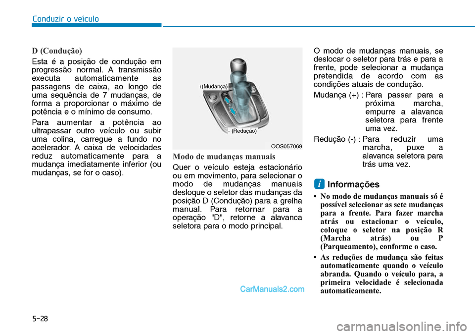 Hyundai Kona 2018 Manual do proprietário (in Portuguese) 5-28
Conduzir o veículo
D (Condução)
Esta é a posiç Hyundai Kona 2018 Manual do proprietário (in Portuguese) 5-28
Conduzir o veículo
D (Condução)
Esta é a posiç