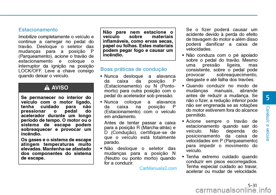 Hyundai Kona 2018 Manual do proprietário (in Portuguese) 5-31
Conduzir o veículo
5
Estacionamento
Imobilize completamente o veículo e
continue a carregar no pedal do
trav Hyundai Kona 2018 Manual do proprietário (in Portuguese) 5-31
Conduzir o veículo
5
Estacionamento
Imobilize completamente o veículo e
continue a carregar no pedal do
trav