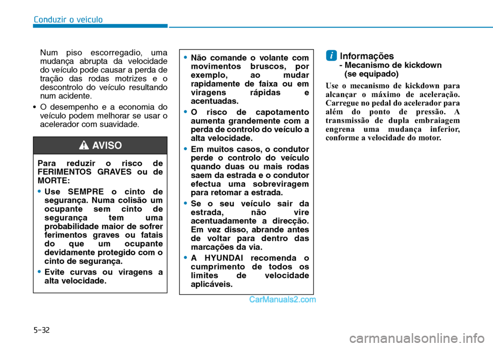 Hyundai Kona 2018 Manual do proprietário (in Portuguese) 5-32
Conduzir o veículo
Para reduzir o risco de
FERIMENTOS GRAVES ou de
MORTE:
•Use SEMPRE o cinto de
seguran Hyundai Kona 2018 Manual do proprietário (in Portuguese) 5-32
Conduzir o veículo
Para reduzir o risco de
FERIMENTOS GRAVES ou de
MORTE:
•Use SEMPRE o cinto de
seguran