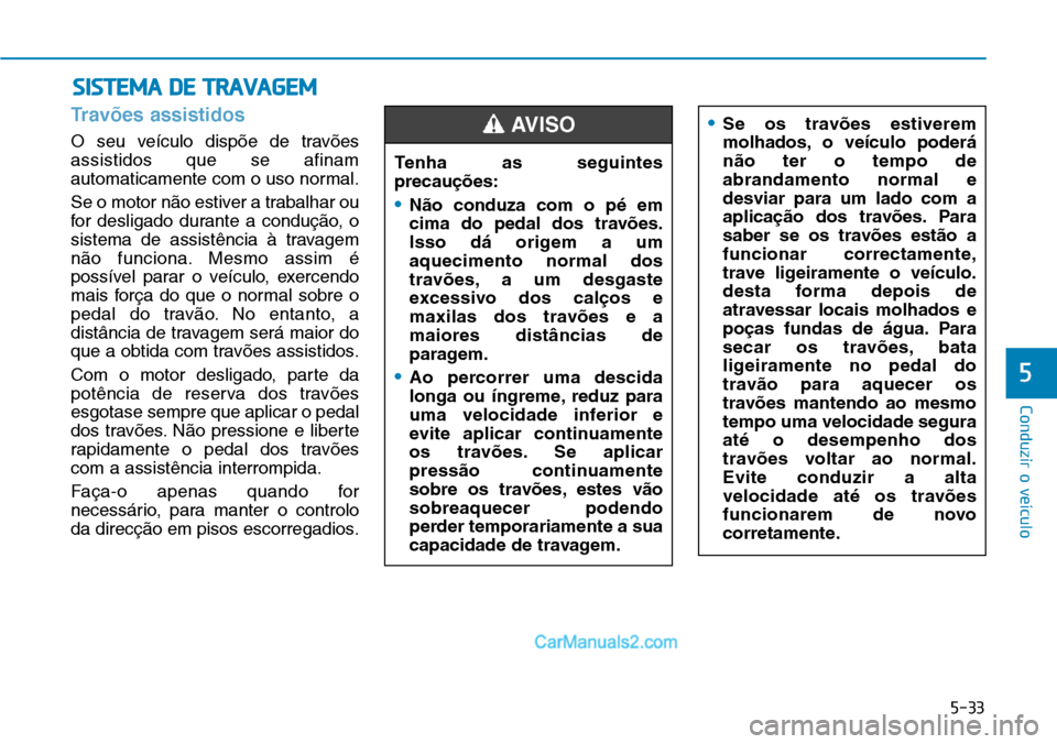 Hyundai Kona 2018 Manual do proprietário (in Portuguese) 5-33
Conduzir o veículo
5
Travões assistidos
O seu veículo disp Hyundai Kona 2018 Manual do proprietário (in Portuguese) 5-33
Conduzir o veículo
5
Travões assistidos
O seu veículo disp