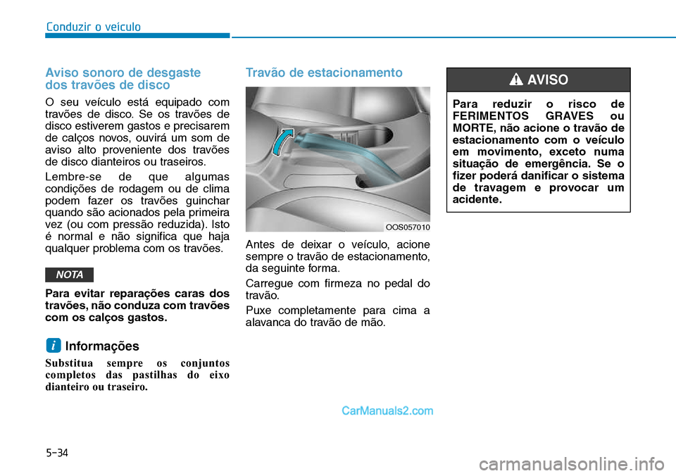 Hyundai Kona 2018 Manual do proprietário (in Portuguese) 5-34
Conduzir o veículo
Aviso sonoro de desgaste
dos travões de disco
O seu veículo está equipado com
trav Hyundai Kona 2018 Manual do proprietário (in Portuguese) 5-34
Conduzir o veículo
Aviso sonoro de desgaste
dos travões de disco
O seu veículo está equipado com
trav