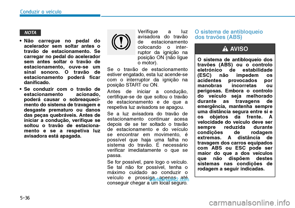 Hyundai Kona 2018 Manual do proprietário (in Portuguese) 5-36
Conduzir o veículo
• N Hyundai Kona 2018 Manual do proprietário (in Portuguese) 5-36
Conduzir o veículo
• N