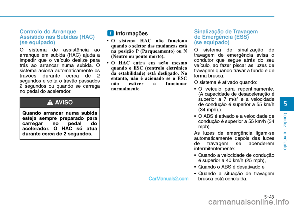 Hyundai Kona 2018  Manual do proprietário (in Portuguese) 5-43
Conduzir o veículo
5
Controlo do Arranque 
Assistido nas Subidas (HAC)(se equipado)
O sistema de assist