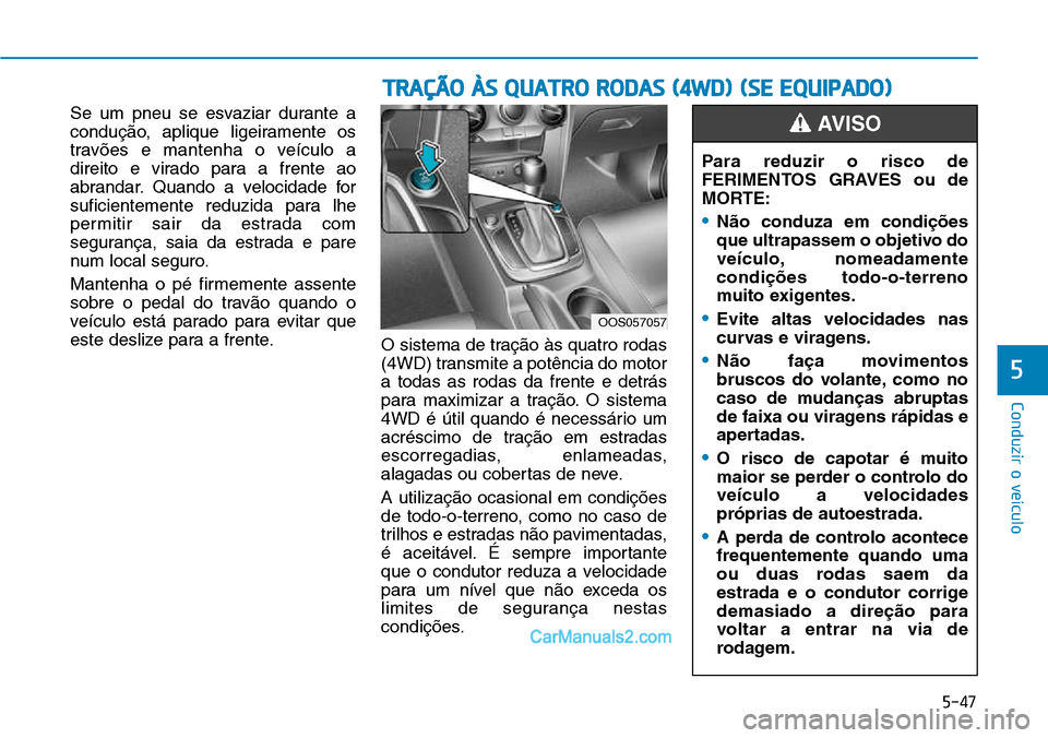 Hyundai Kona 2018 Manual do proprietário (in Portuguese) 5-47
Conduzir o veículo
5
Se um pneu se esvaziar durante a
conduç Hyundai Kona 2018 Manual do proprietário (in Portuguese) 5-47
Conduzir o veículo
5
Se um pneu se esvaziar durante a
conduç