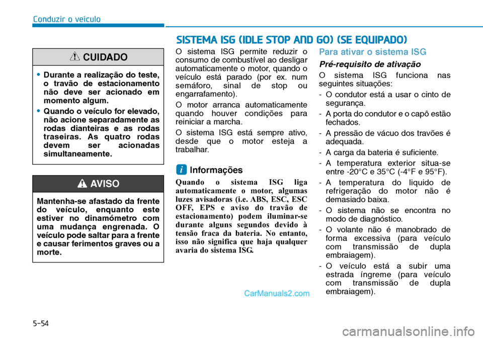 Hyundai Kona 2018 Manual do proprietário (in Portuguese) 5-54
Conduzir o veículo
O sistema ISG permite reduzir o
consumo de combustível ao desligar
automaticamente o motor, quando o
veículo está parado (por ex. num
semáforo, sinal de stop ou
engarrafa Hyundai Kona 2018 Manual do proprietário (in Portuguese) 5-54
Conduzir o veículo
O sistema ISG permite reduzir o
consumo de combustível ao desligar
automaticamente o motor, quando o
veículo está parado (por ex. num
semáforo, sinal de stop ou
engarrafa