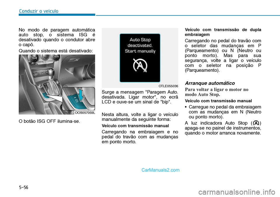 Hyundai Kona 2018 Manual do proprietário (in Portuguese) 5-56
Conduzir o veículo
No modo de paragem automática
auto stop, o sistema ISG é
desativado quando o condutor abreo capô.
Quando o sistema está desativado:
O bot Hyundai Kona 2018 Manual do proprietário (in Portuguese) 5-56
Conduzir o veículo
No modo de paragem automática
auto stop, o sistema ISG é
desativado quando o condutor abreo capô.
Quando o sistema está desativado:
O bot