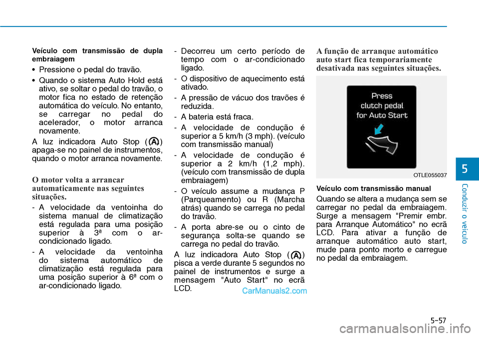 Hyundai Kona 2018 Manual do proprietário (in Portuguese) 5-57
Conduzir o veículo
5
Veículo com transmiss Hyundai Kona 2018 Manual do proprietário (in Portuguese) 5-57
Conduzir o veículo
5
Veículo com transmiss