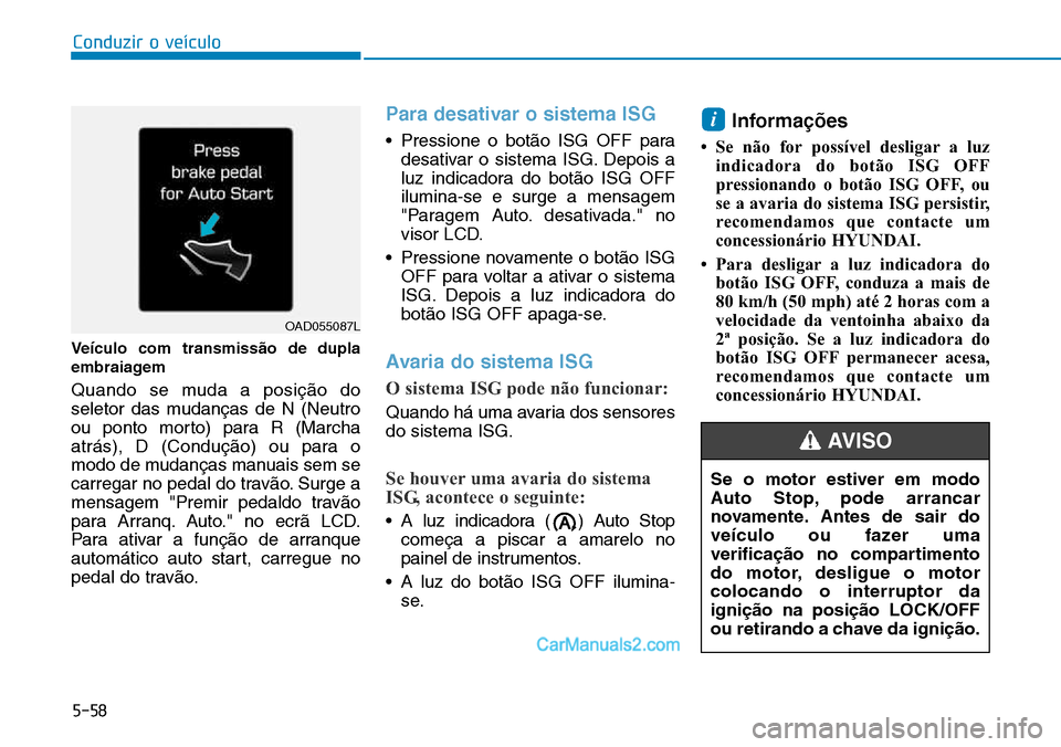 Hyundai Kona 2018 Manual do proprietário (in Portuguese) 5-58
Conduzir o veículo
Veículo com transmiss Hyundai Kona 2018 Manual do proprietário (in Portuguese) 5-58
Conduzir o veículo
Veículo com transmiss
