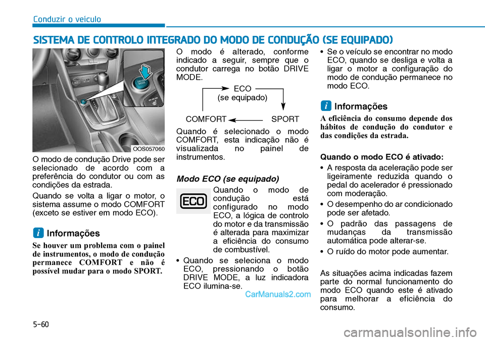 Hyundai Kona 2018 Manual do proprietário (in Portuguese) 5-60
Conduzir o veículo
SISTEMA DE CONTROLO INTEGRADO DO MODO DE CONDUÇÃO (SE EQUIPADO)
O modo de conduç Hyundai Kona 2018 Manual do proprietário (in Portuguese) 5-60
Conduzir o veículo
SISTEMA DE CONTROLO INTEGRADO DO MODO DE CONDUÇÃO (SE EQUIPADO)
O modo de conduç
